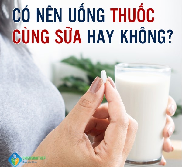 Có nên uống thuốc cùng sữa hay không?