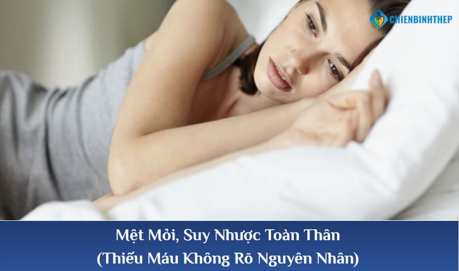 Mệt Mỏi, Suy Nhược Toàn Thân (Thiếu Máu Không Rõ Nguyên Nhân)