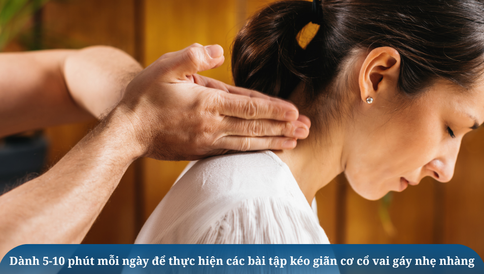 Dành 5 - 10 phút mỗi ngày thực hiện các bài giãn cơ cổ vai gáy