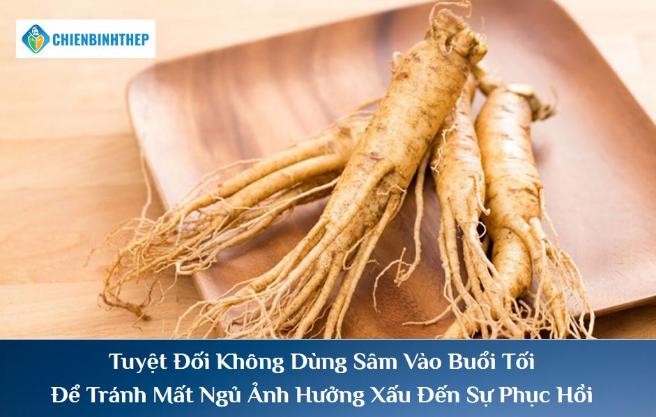 Tuyệt đối không dùng sâm vào buổi tối để tránh mất ngủ, ảnh hưởng xấu đến sự phục hồi.